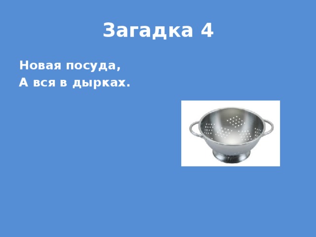 Загадка 4 Новая посуда, А вся в дырках.