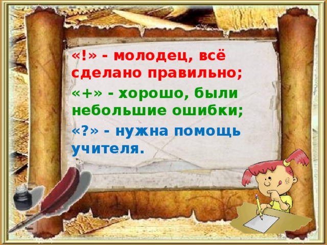 «!» - молодец, всё сделано правильно; «+» - хорошо, были небольшие ошибки; «?» - нужна помощь учителя.