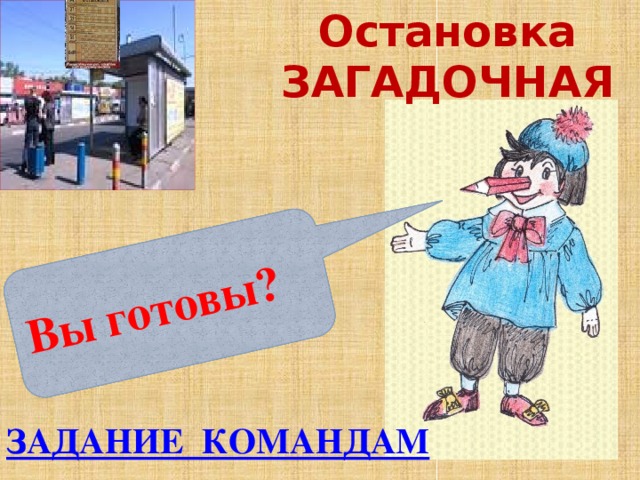 Остановка ЗАГАДОЧНАЯ Вы готовы? ЗАДАНИЕ КОМАНДАМ