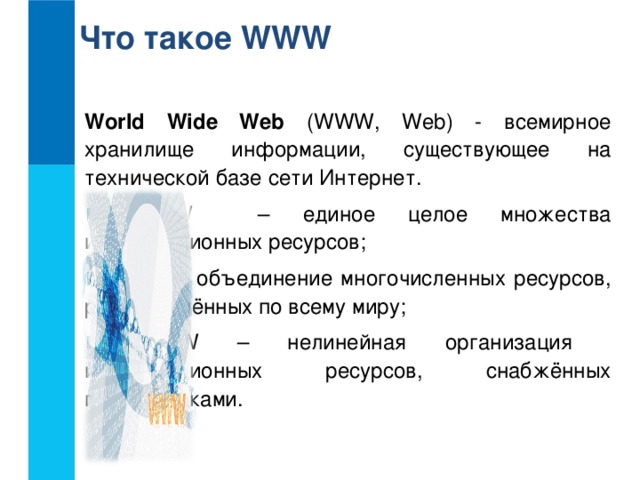 Что такое WWW World Wide Web (WWW, Web) - всемирное хранилище информации, существующее на технической базе сети Интернет.