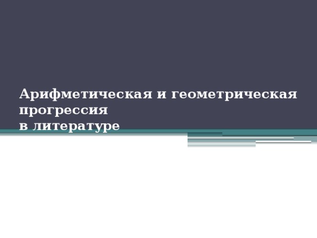 Арифметическая и геометрическая прогрессия  в литературе