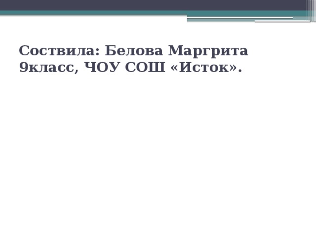 Соствила: Белова Маргрита  9класс, ЧОУ СОШ «Исток».