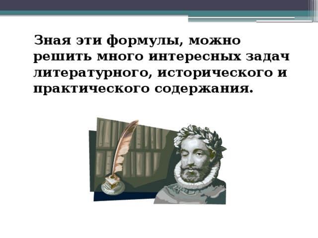 Зная эти формулы, можно решить много интересных задач литературного, исторического и практического содержания.