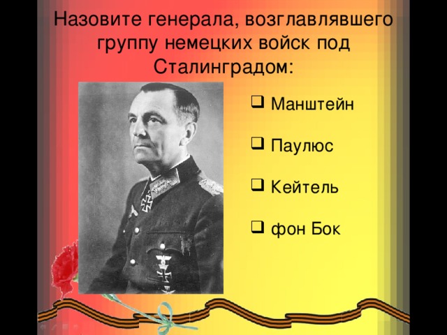 Назовите генерала, возглавлявшего группу немецких войск под Сталинградом: