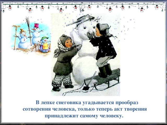 В лепке снеговика угадывается прообраз сотворения человека, только теперь акт творения принадлежит самому человеку.