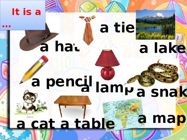 It is a … a tie a hat a lake a pencil a lamp a snake a map a cat a table