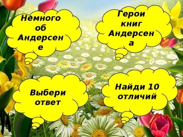 Герои книг Андерсена Немного об Андерсене Найди 10 отличий Выбери ответ