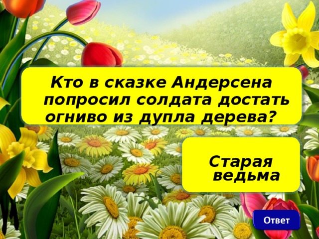 Кто в сказке Андерсена попросил солдата достать огниво из дупла дерева?    Старая ведьма