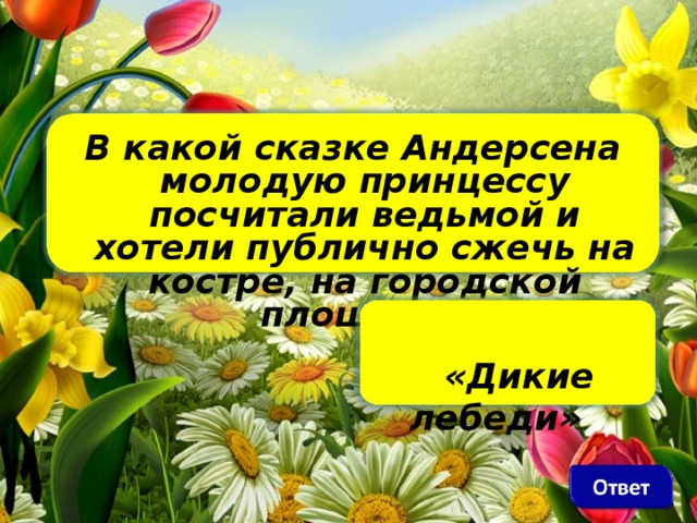 В какой сказке Андерсена молодую принцессу посчитали ведьмой и хотели публично сжечь на костре, на городской площади?     «Дикие лебеди»