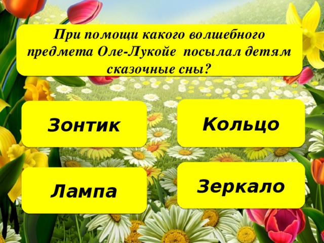 При помощи какого волшебного предмета Оле-Лукойе посылал детям сказочные сны?   Кольцо Зонтик Зеркало Лампа