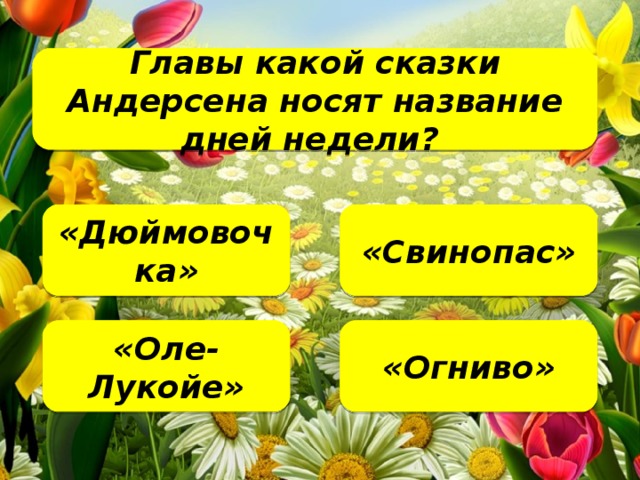 Главы какой сказки Андерсена носят название дней недели? «Дюймовочка» «Свинопас» «Огниво» «Оле-Лукойе»