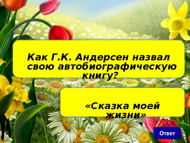 Как Г.К. Андерсен назвал свою автобиографическую книгу?  «Сказка моей жизни»