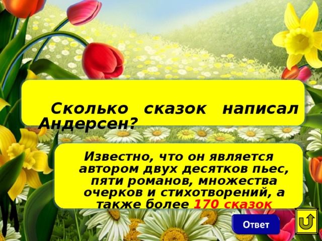 Сколько сказок написал Андерсен?  Известно, что он является автором двух десятков пьес, пяти романов, множества очерков и стихотворений, а также более 170 сказок