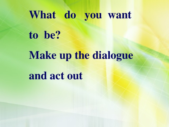 What do you want to be? Make up the dialogue and act out