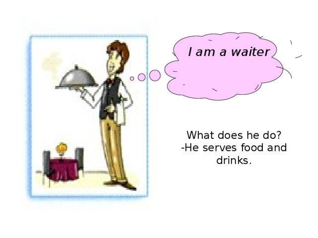 I am a waiter What does he do? -He serves food and drinks.