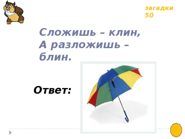 загадки 50 Сложишь – клин, А разложишь – блин. Ответ: