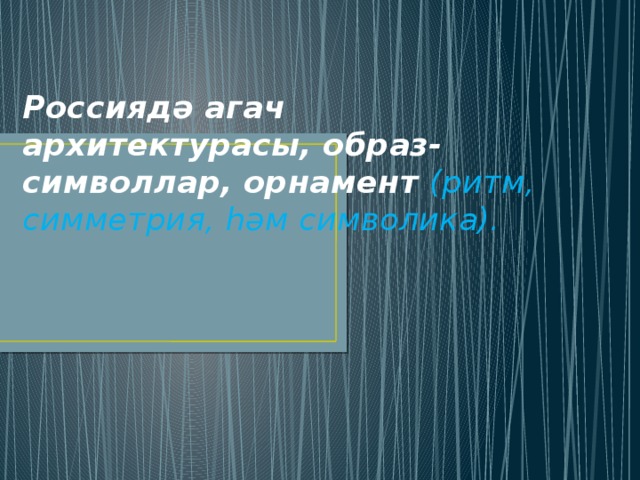 Россиядә агач архитектурасы, образ-символлар, орнамент (ритм, симметрия, һәм символика).