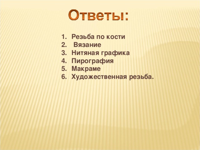 Резьба по кости  Вязание Нитяная графика Пирография Макраме Художественная резьба.