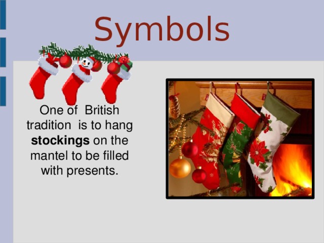 Symbols One of British tradition is to hang stockings on the mantel to be filled with presents.