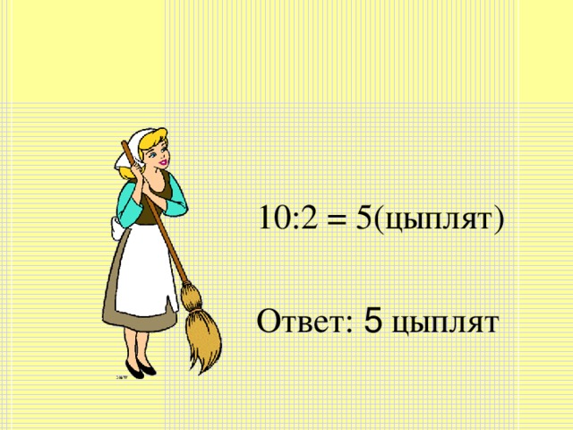 10:2 = 5(цыплят) Ответ: 5 цыплят