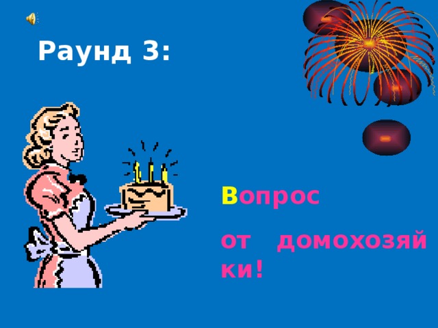 Раунд 3: В опрос от   домохозяйки!