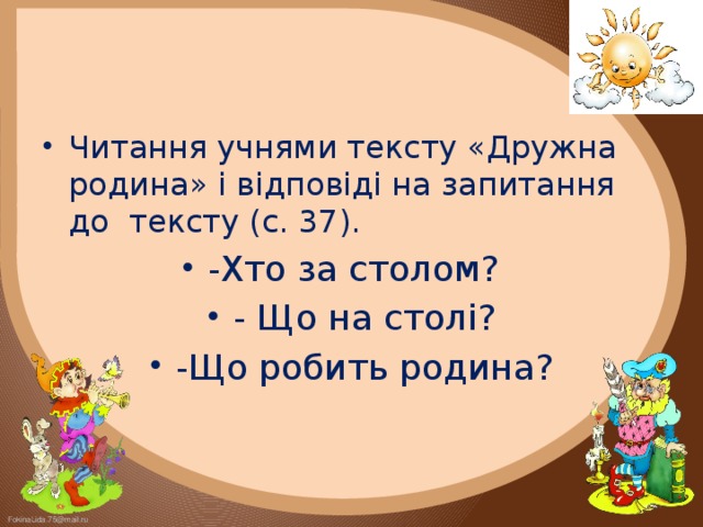 Читання учнями тексту «Дружна родина» і відповіді на запитання до тексту (с. 37). -Хто за столом? - Що на столі? -Що робить родина?