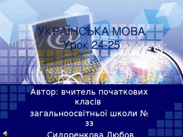 УК РАЇНСЬКА МОВА  Урок 24-25   Автор: вчитель початкових класів загальноосвітньої школи № зз  Сидоренкова Любов Григорівна Слайд-шоу