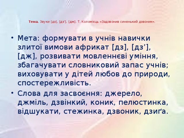 Тема. Звуки [дз], [дз’], [дж]. Т. Коломієць «Задзвонив синенький дзвоник».