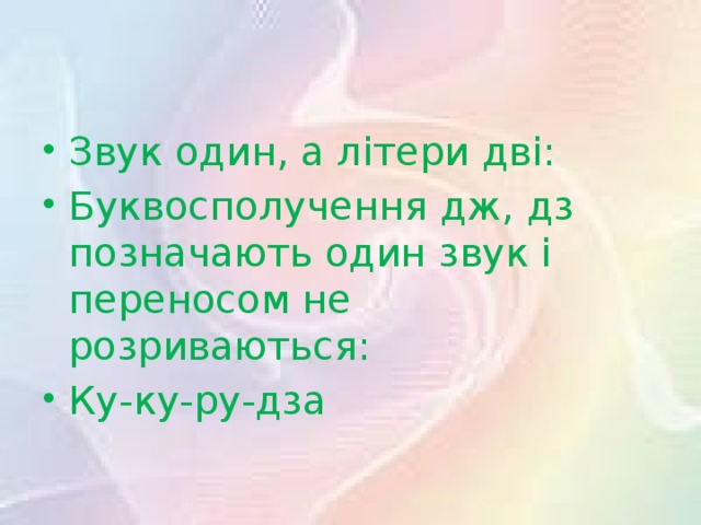 Звук один, а літери дві: Буквосполучення дж, дз позначають один звук і переносом не розриваються: Ку-ку-ру-дза