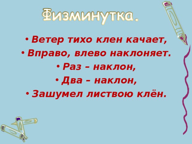 Ветер тихо клен качает, Вправо, влево наклоняет. Раз – наклон, Два – наклон, Зашумел листвою клён.