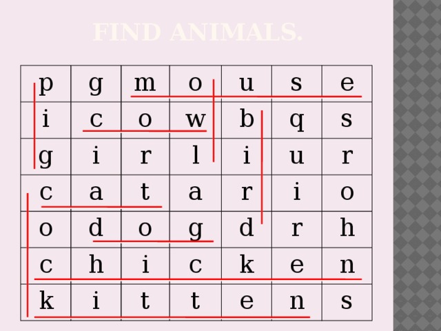 Find animals. p g i m g c i o o c w u r a o s l b c d t q i e o h a k s u r i i g r t i c d k t o r e e h n n s