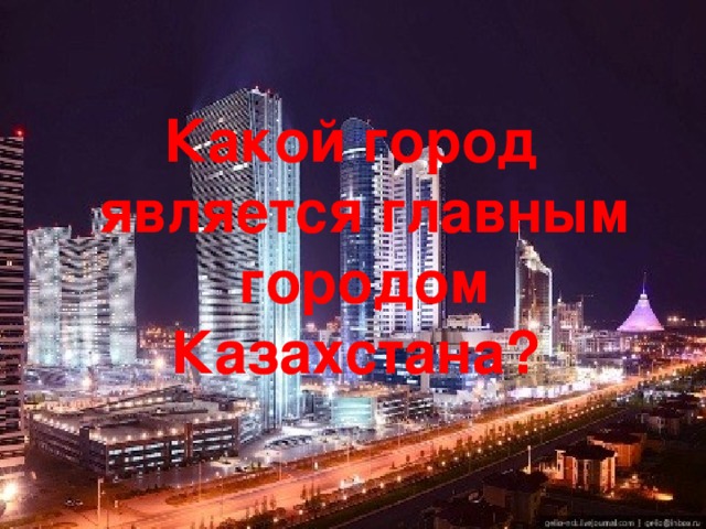 Какой город является главным городом Казахстана?