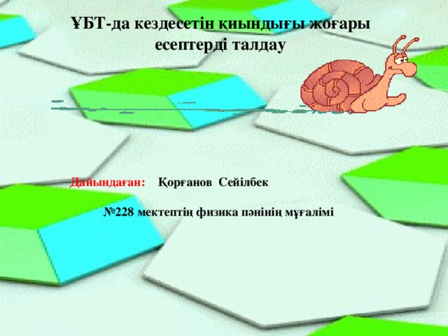 ҰБТ-да кездесетін қиындығы жоғары есептерді талдау Дайындаған: Қорғанов Сейілбек  № 228 мектептің физика пәнінің мұғалімі