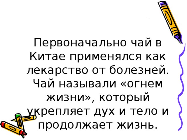 Первоначально чай в Китае применялся как лекарство от болезней. Чай называли «огнем жизни», который укрепляет дух и тело и продолжает жизнь.