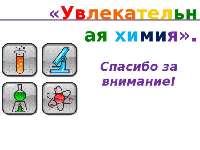 « Ув лека тел ьная хи ми я». Спасибо за внимание!