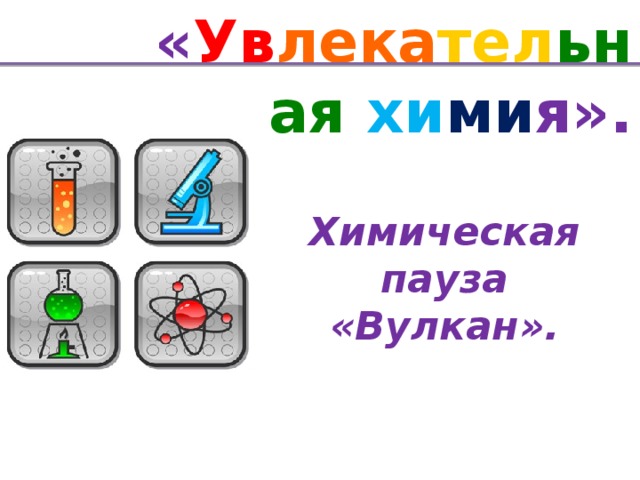 « Ув лека тел ьная хи ми я». Химическая пауза «Вулкан».