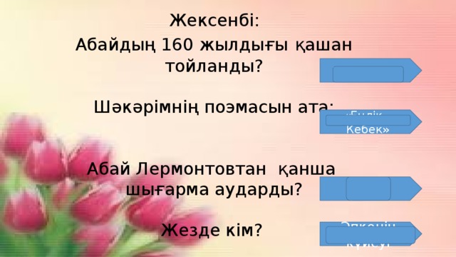 Жексенбі: Абайдың 160 жылдығы  қашан тойланды? Шәкәрімнің поэмасын ата: Абай Лермонтовтан қанша шығарма аударды? Жезде кім? 2005 жылы «Еңлік – Кебек» 27 Әпкенің күйеуі