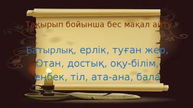 Тақырып бойынша бес мақал айту Батырлық , ерлік, туған жер, Отан, достық, оқу-білім, еңбек, тіл, ата-ана, бала