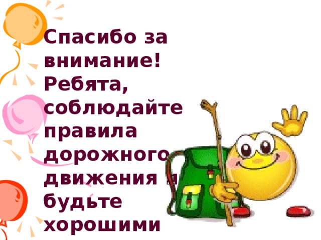 Спасибо за внимание! Ребята, соблюдайте правила дорожного движения и будьте хорошими пешеходами!!!