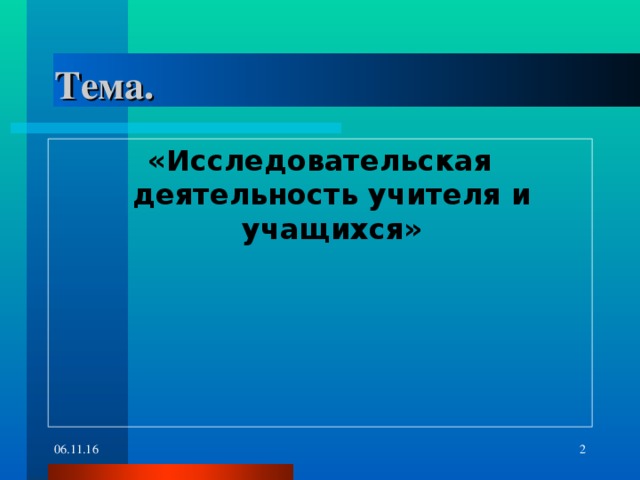 Тема. «Исследовательская деятельность учителя и учащихся» 06.11.16