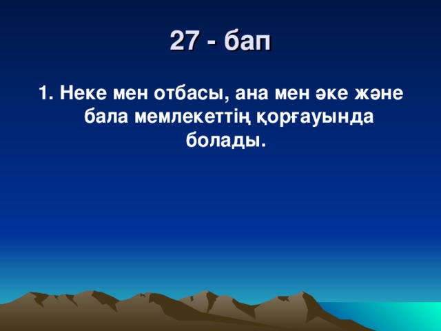 27 - бап 1. Неке мен отбасы, ана мен әке және бала мемлекеттің қорғауында болады.