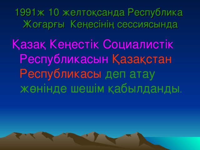 1991ж 10 желтоқсанда Республика Жоғарғы Кеңесінің сессиясында Қазақ Кеңестік Социалистік Республикасын  Қазақстан Республикасы  деп атау жөнінде шешім қабылданды .