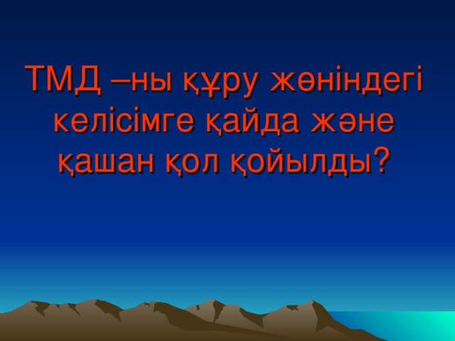 ТМД –ны құру жөніндегі келісімге қайда және қашан қол қойылды?