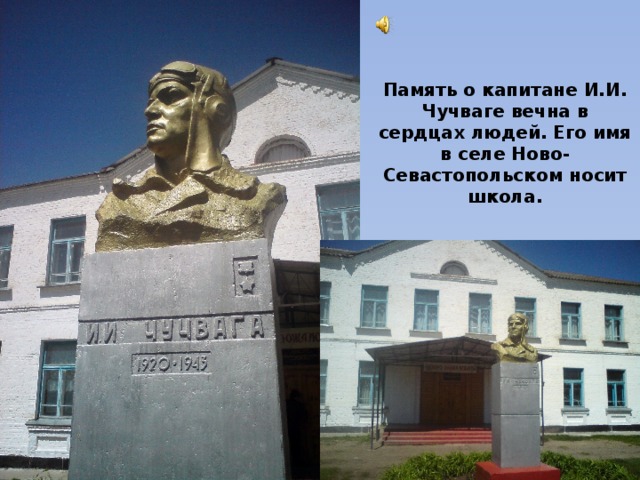 Память о капитане И.И. Чучваге вечна в сердцах людей. Его имя в селе Ново-Севастопольском носит школа.