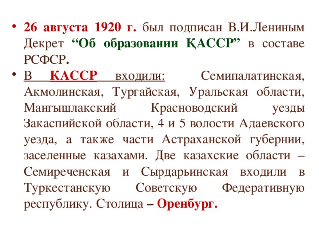 26 августа 1920 г. был подписан В.И.Лениным Декрет  “Об образовании ҚАССР” в составе РСФСР .  В КАССР входили: