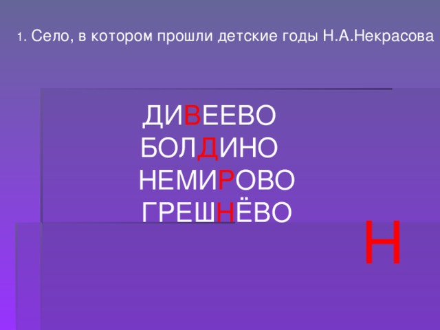 1 . Село, в котором прошли детские годы Н.А.Некрасова ДИ В ЕЕВО БОЛ Д ИНО  НЕМИ Р ОВО  ГРЕШ Н ЁВО Н