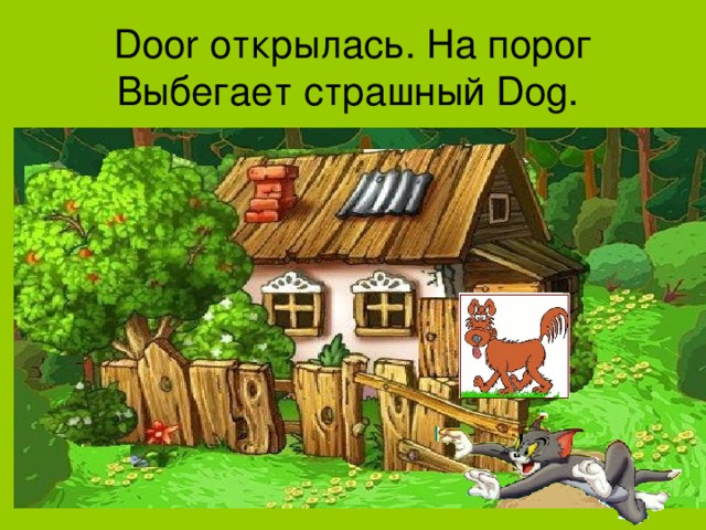 Door открылась. На порог  Выбегает страшный Dog.