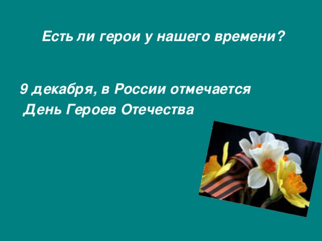 Есть ли герои у нашего времени?  9 декабря, в России отмечается  День Героев Отечества