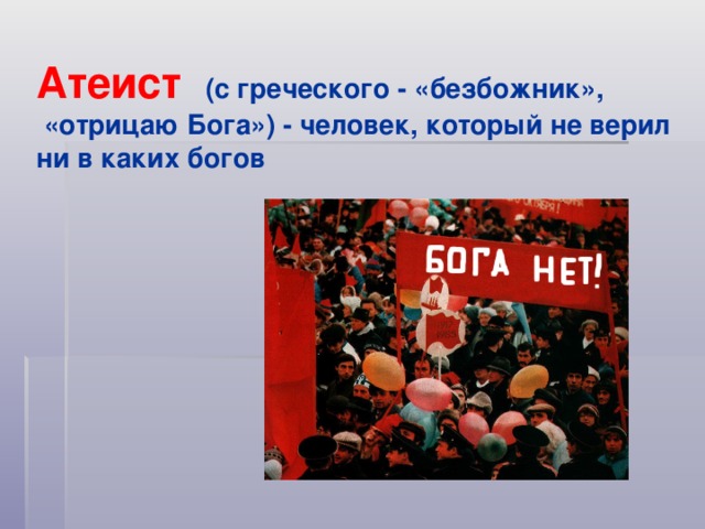 Атеист  (с греческого - «безбожник»,  «отрицаю Бога») - человек, который не верил ни в каких богов