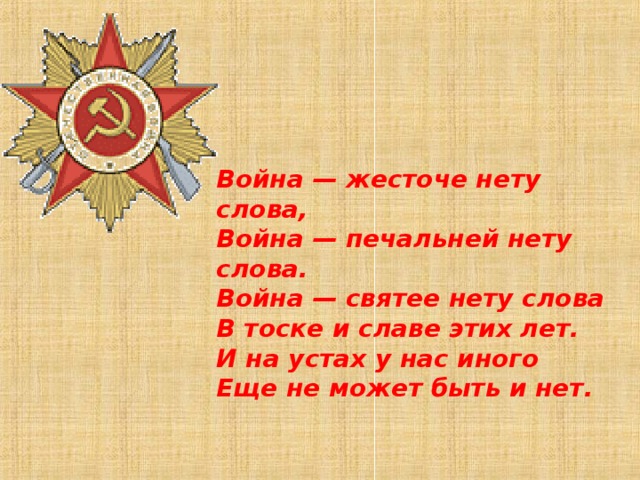 Война — жесточе нету слова,  Война — печальней нету слова.  Война — святее нету слова  В тоске и славе этих лет.  И на устах у нас иного  Еще не может быть и нет.